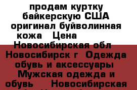 продам куртку байкерскую США оригинал буйволинная кожа › Цена ­ 45 000 - Новосибирская обл., Новосибирск г. Одежда, обувь и аксессуары » Мужская одежда и обувь   . Новосибирская обл.,Новосибирск г.